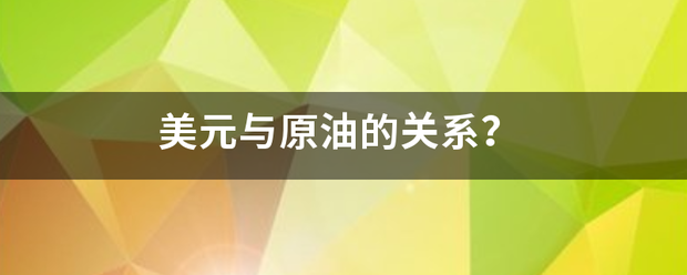 美元与原油的关系<strong></p>
<p>美元与原油</strong>？